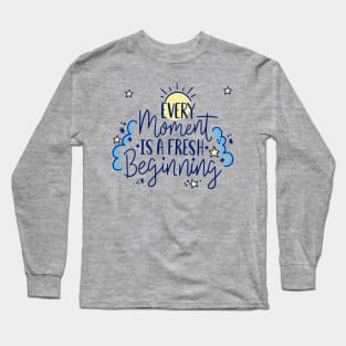 every moment is a fresh beginning Long Sleeve T-Shirt